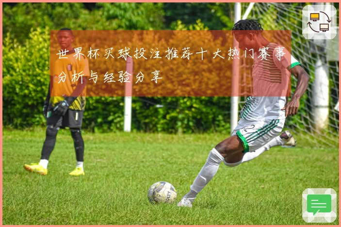 世界杯买球投注推荐十大热门赛事分析与经验分享