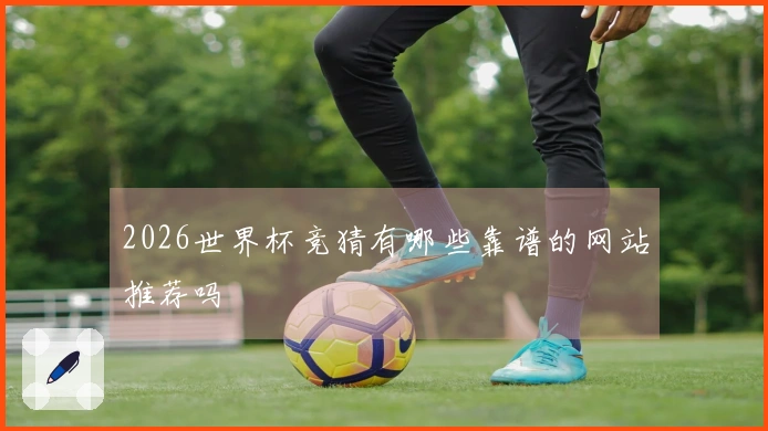 2026世界杯竞猜有哪些靠谱的网站推荐吗