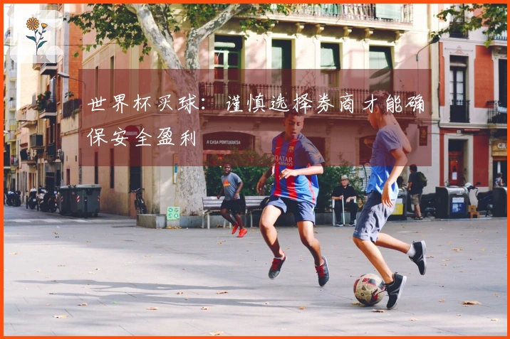 世界杯买球：谨慎选择券商才能确保安全盈利